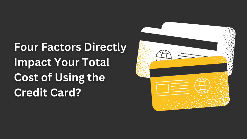 Which of the Four Factors Directly Impact Your Total Cost of Using the Credit Card?